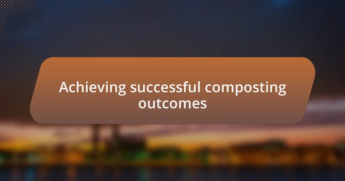 Achieving successful composting outcomes