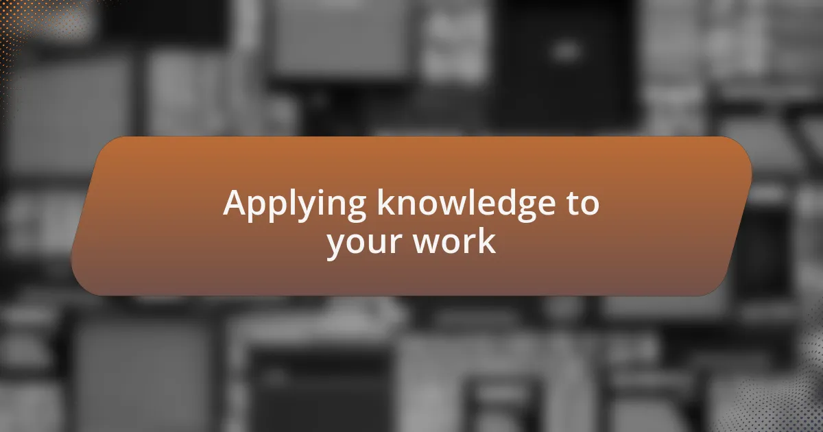 Applying knowledge to your work