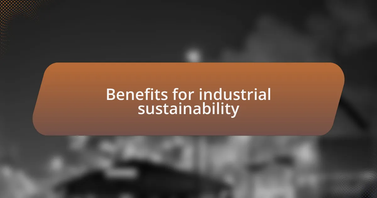 Benefits for industrial sustainability