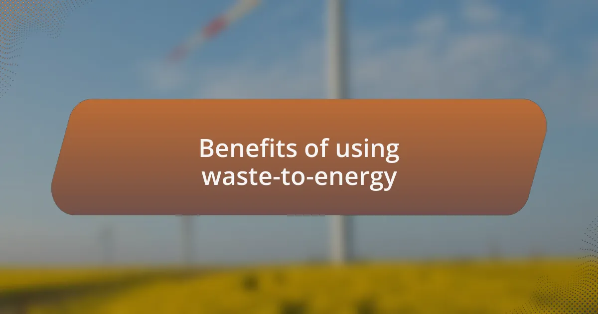 Benefits of using waste-to-energy