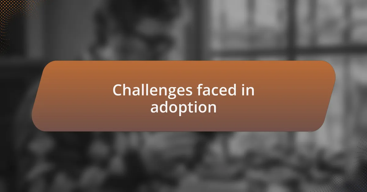 Challenges faced in adoption