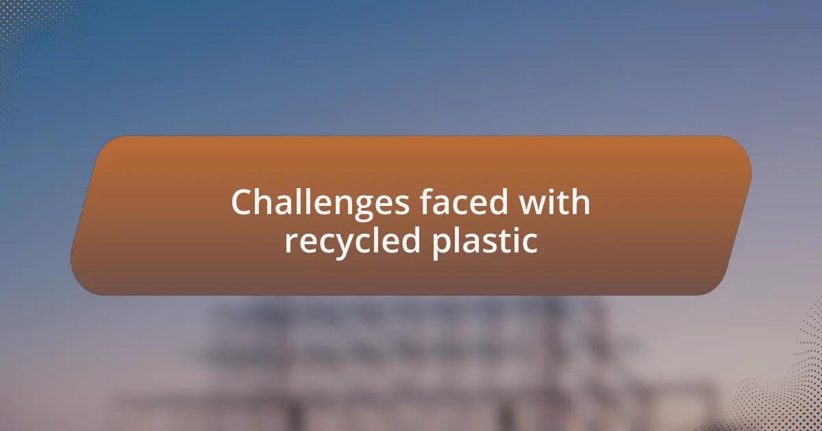 Challenges faced with recycled plastic