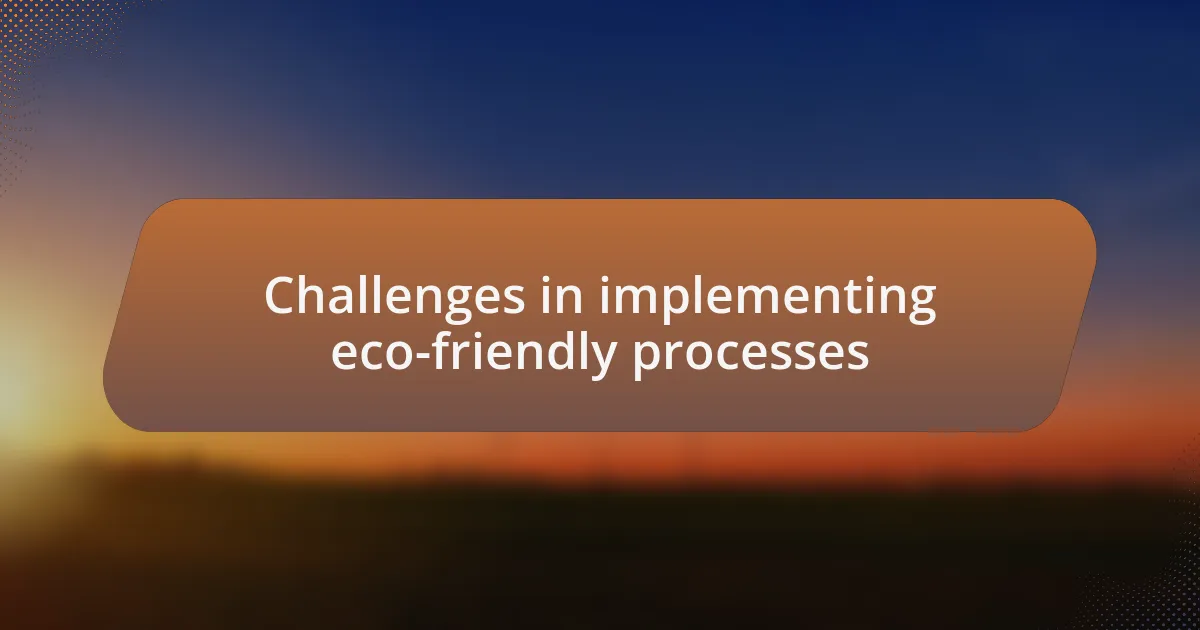 Challenges in implementing eco-friendly processes