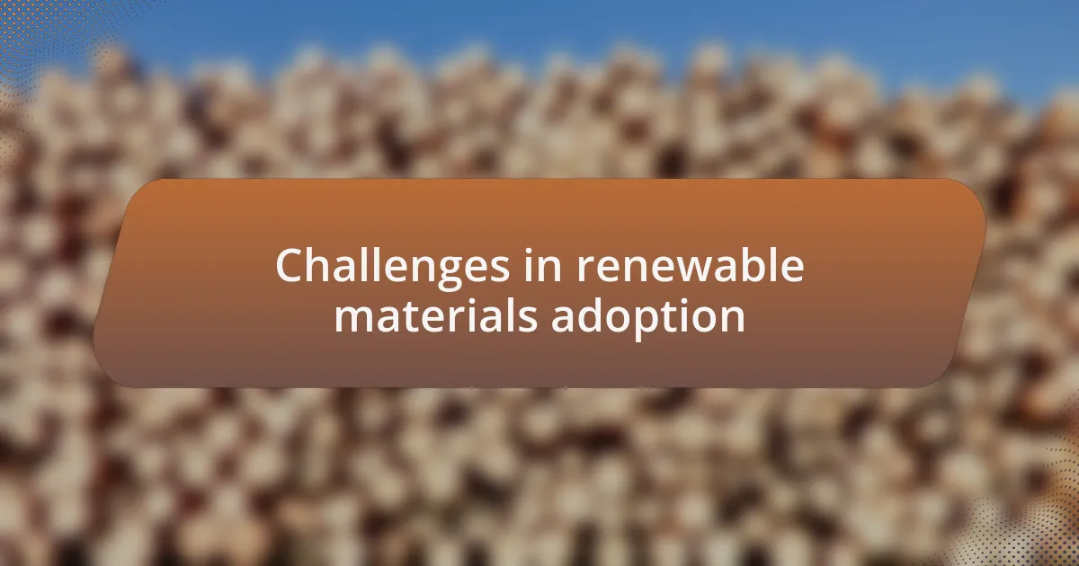 Challenges in renewable materials adoption