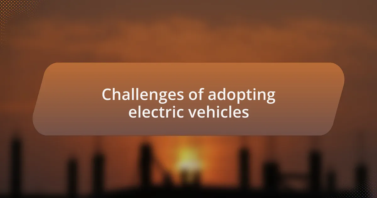 Challenges of adopting electric vehicles