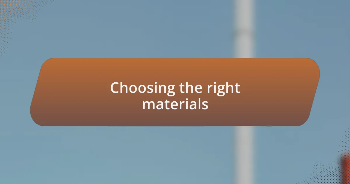 Choosing the right materials