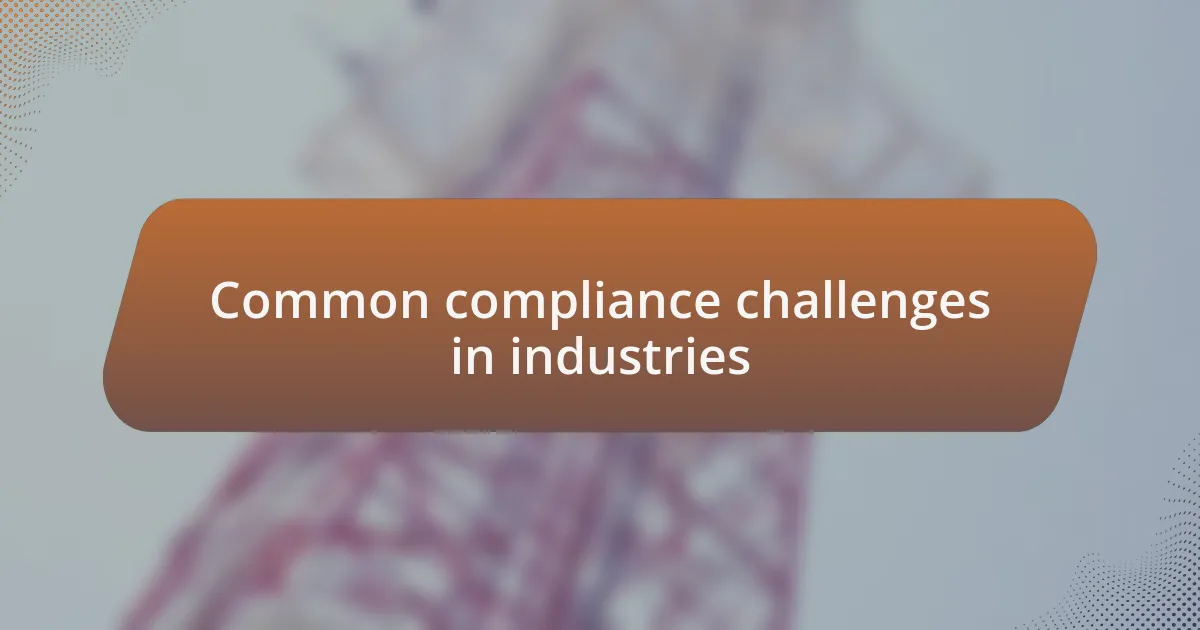 Common compliance challenges in industries