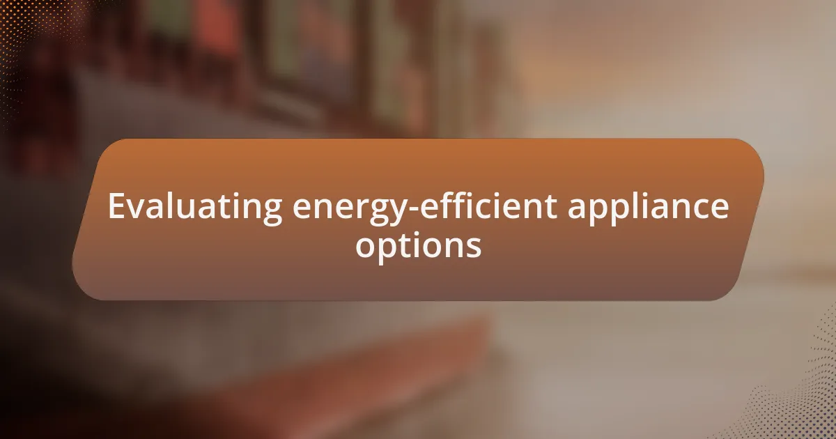 Evaluating energy-efficient appliance options
