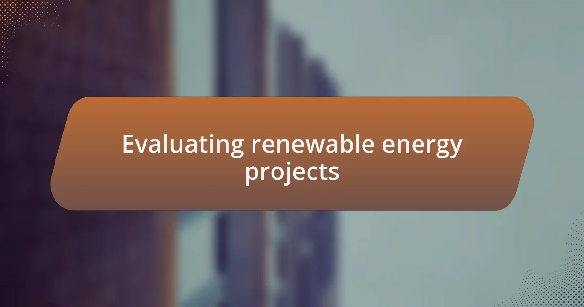 Evaluating renewable energy projects