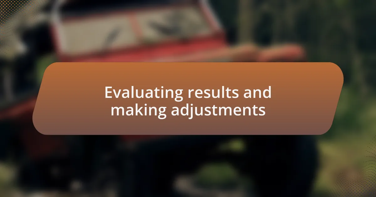 Evaluating results and making adjustments