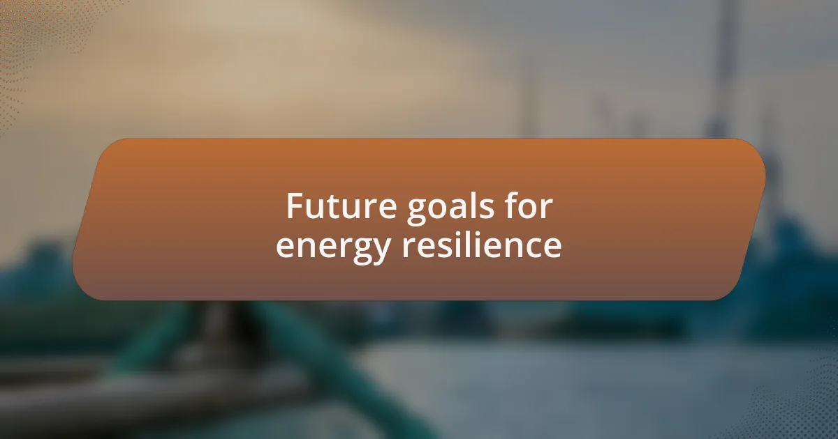 Future goals for energy resilience