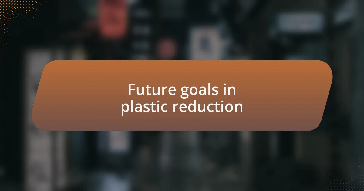 Future goals in plastic reduction