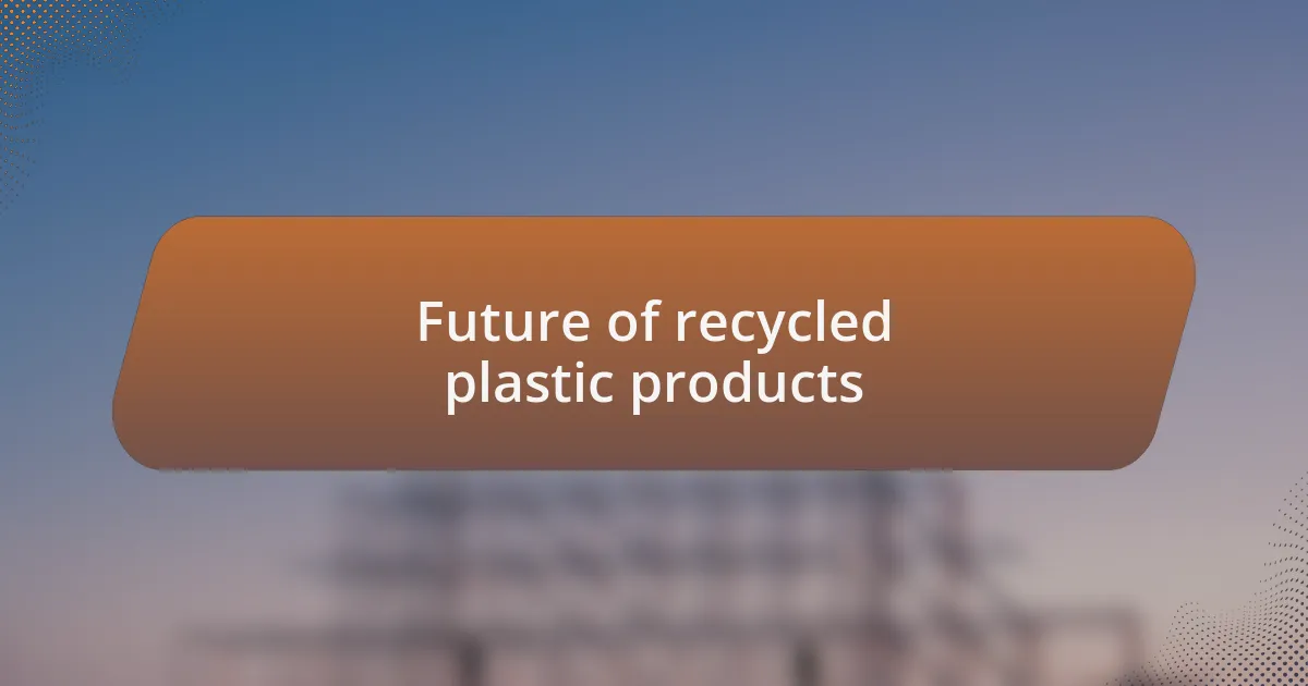 Future of recycled plastic products