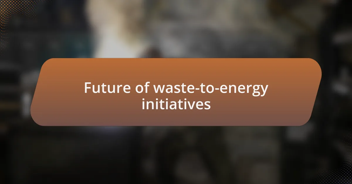 Future of waste-to-energy initiatives