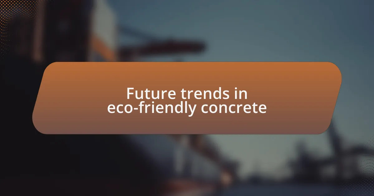 Future trends in eco-friendly concrete