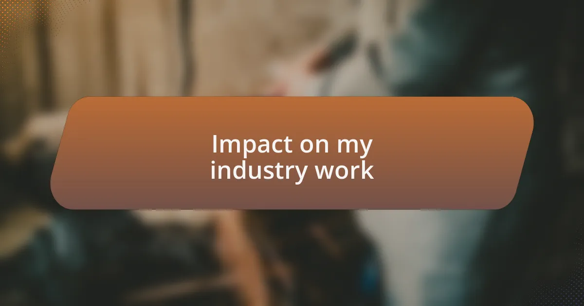 Impact on my industry work
