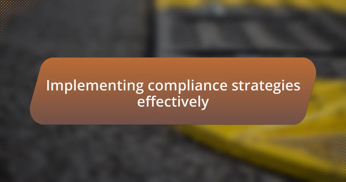Implementing compliance strategies effectively