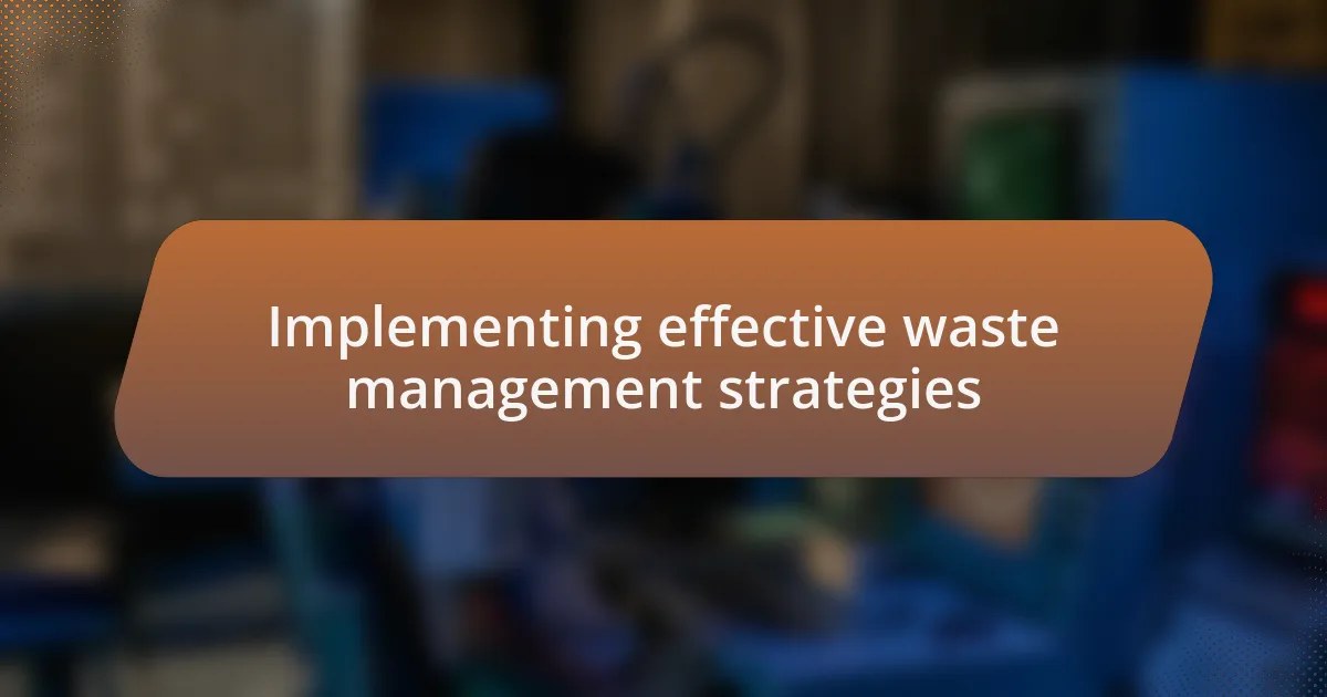 Implementing effective waste management strategies