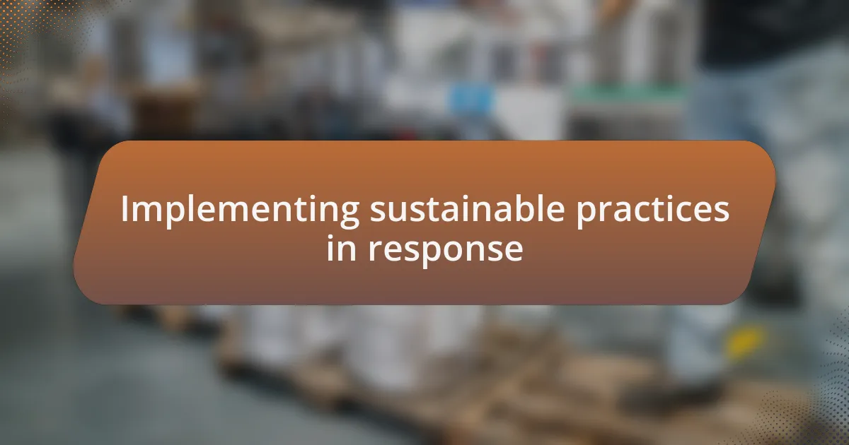 Implementing sustainable practices in response