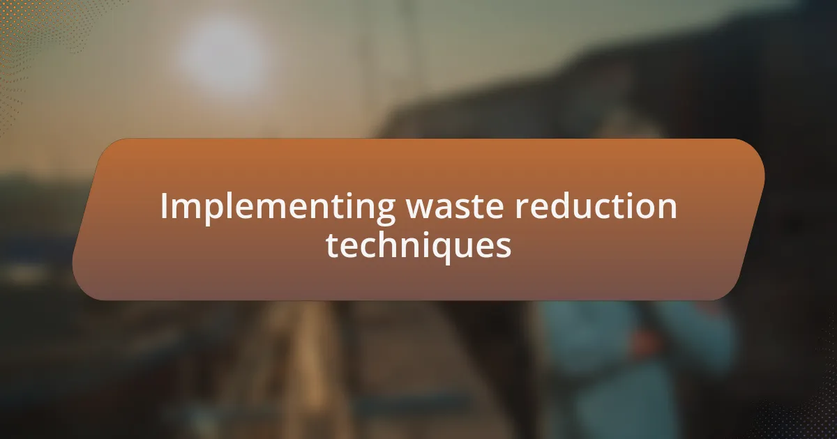 Implementing waste reduction techniques