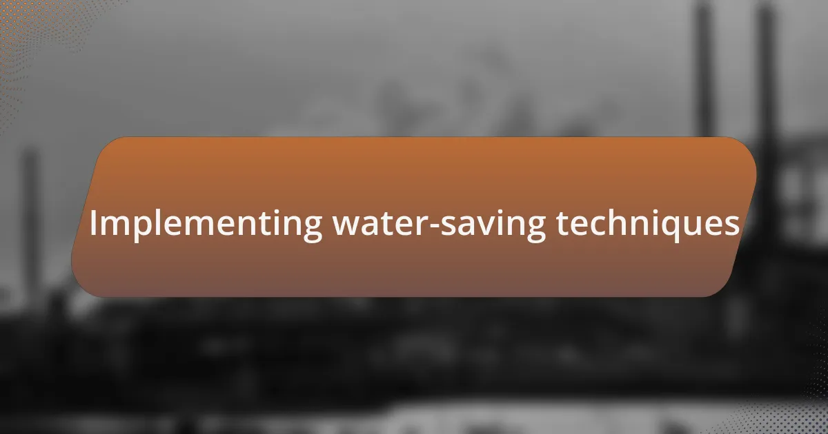 Implementing water-saving techniques