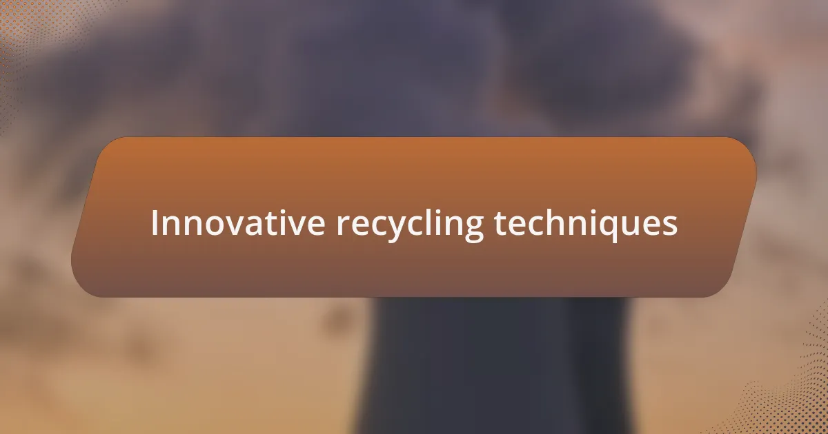 Innovative recycling techniques