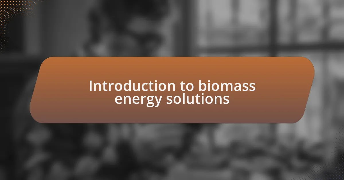 Introduction to biomass energy solutions