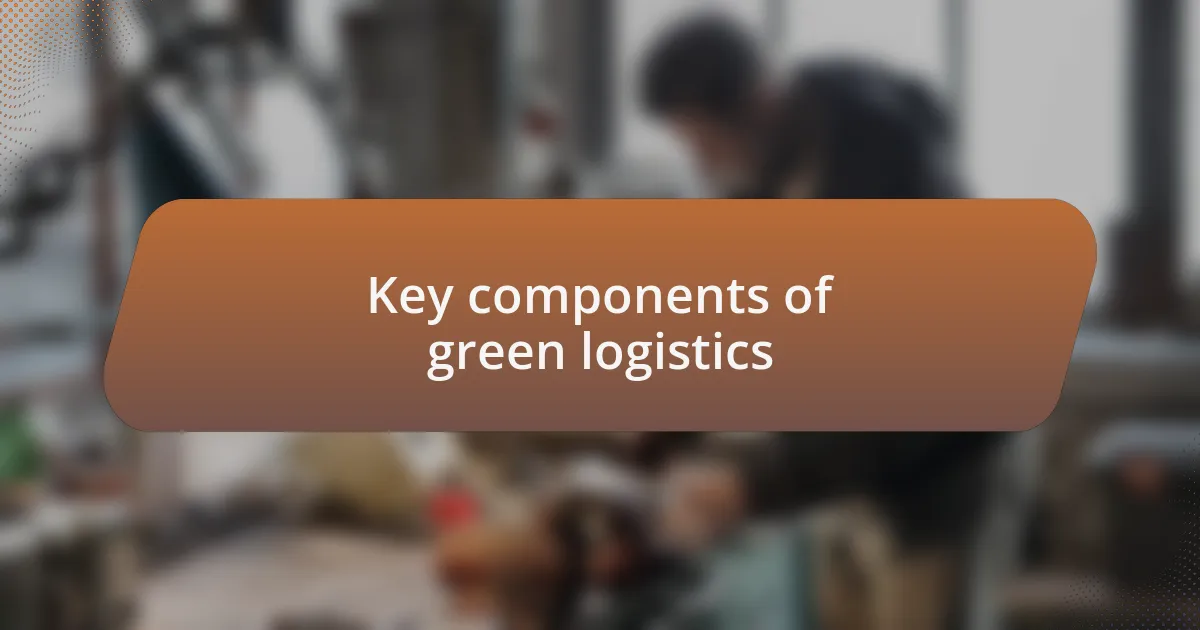 Key components of green logistics