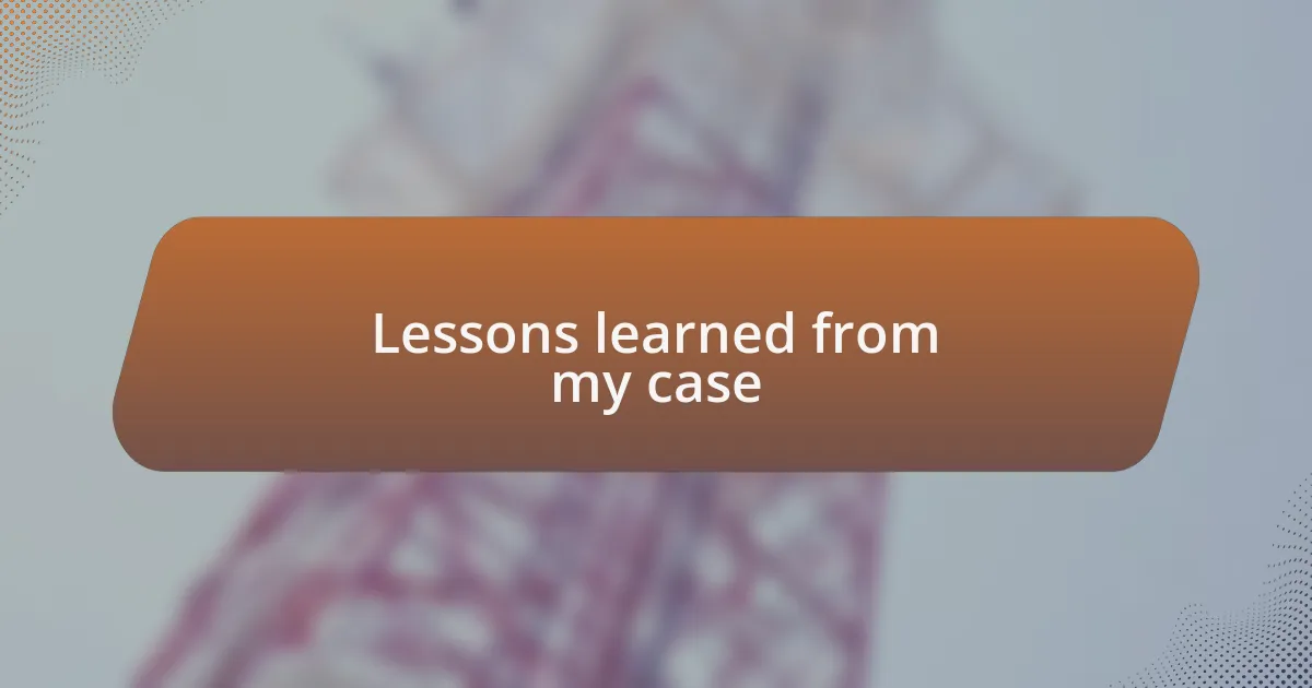 Lessons learned from my case