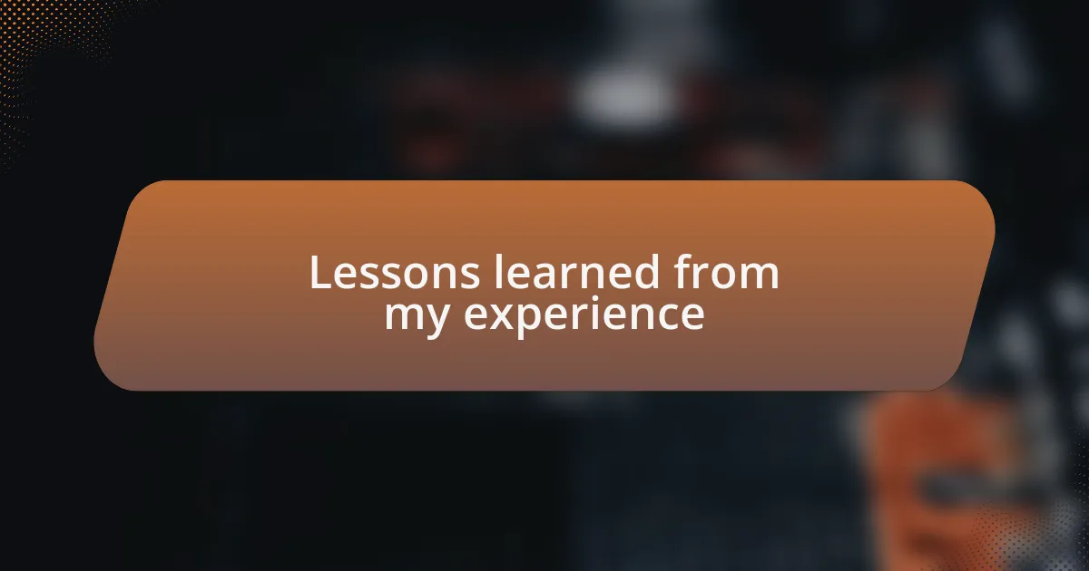Lessons learned from my experience