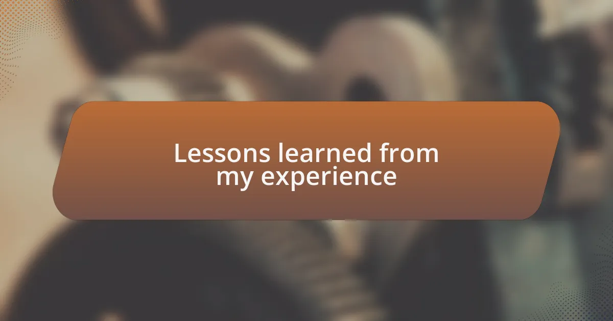 Lessons learned from my experience