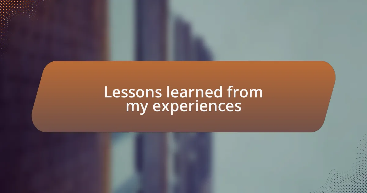 Lessons learned from my experiences