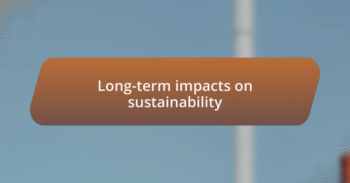 Long-term impacts on sustainability