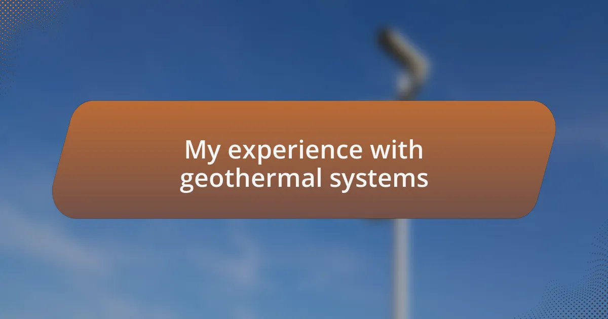 My experience with geothermal systems