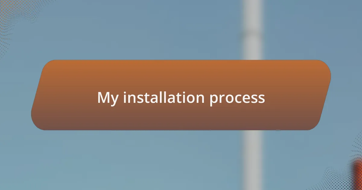 My installation process