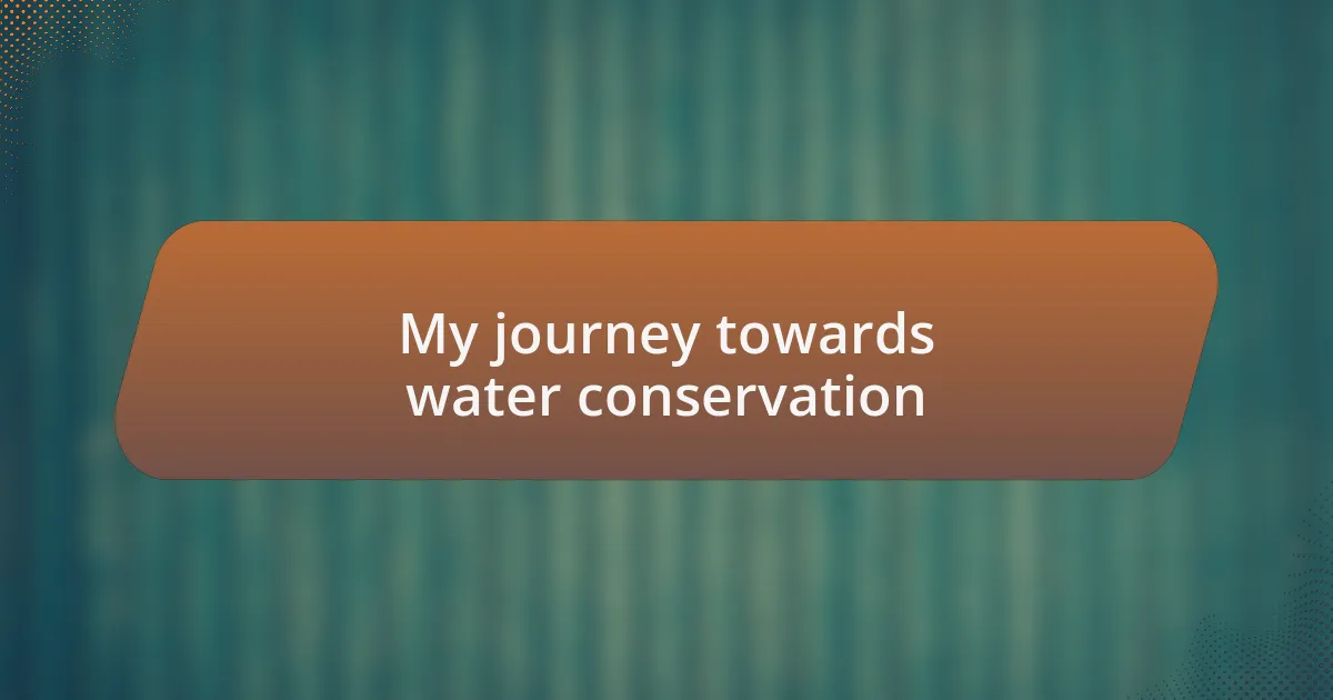 My journey towards water conservation