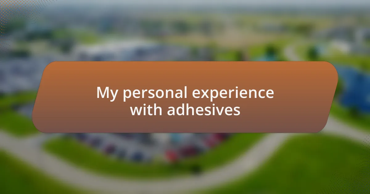 My personal experience with adhesives