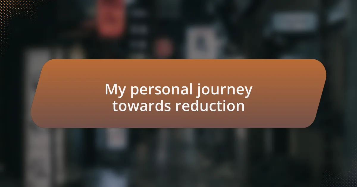 My personal journey towards reduction