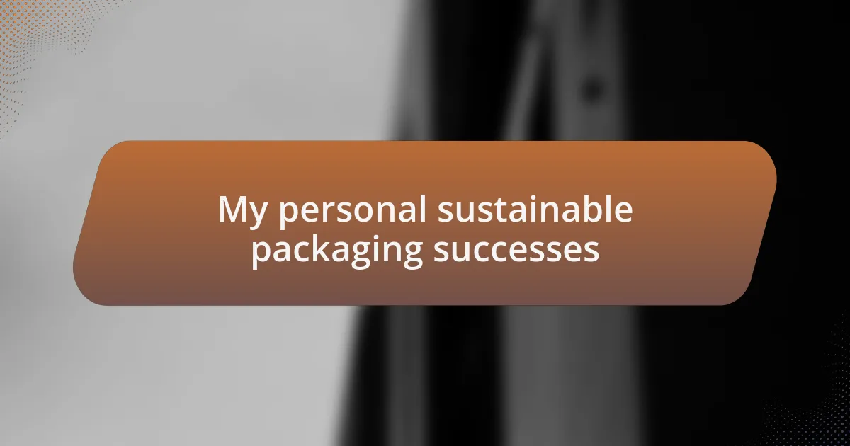My personal sustainable packaging successes