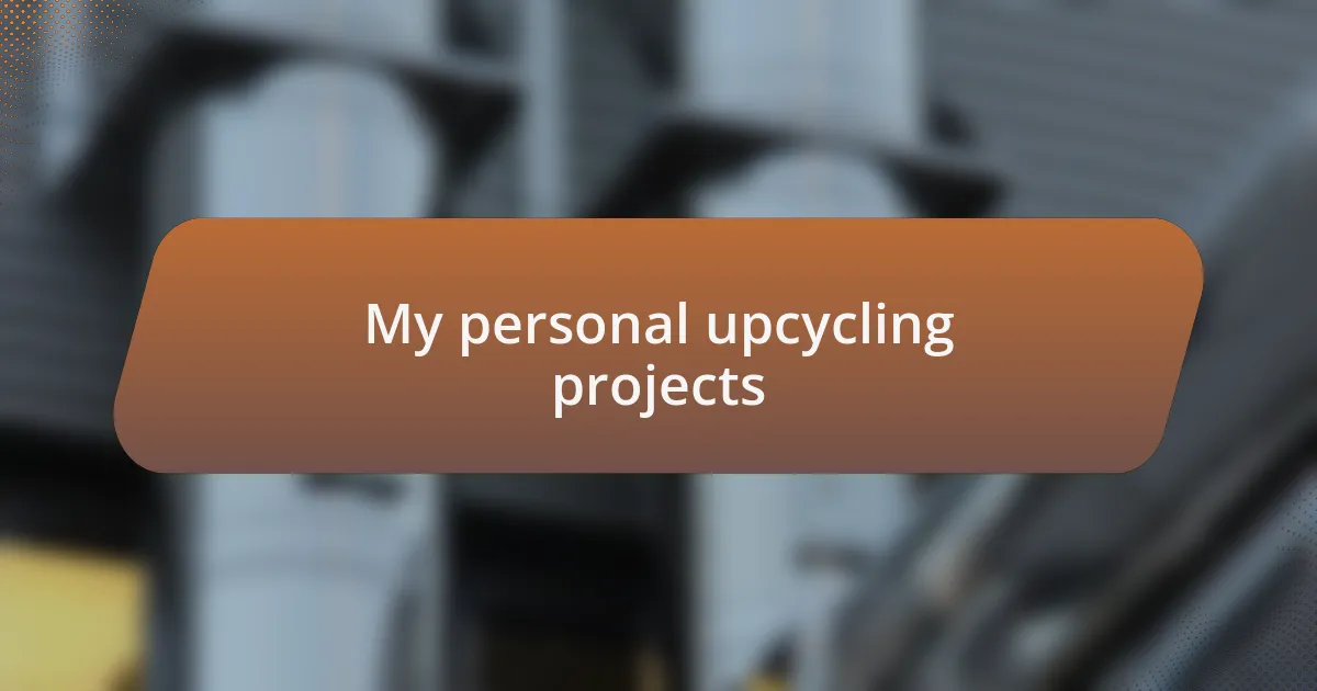 My personal upcycling projects