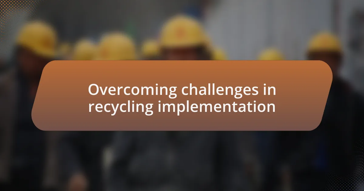 Overcoming challenges in recycling implementation