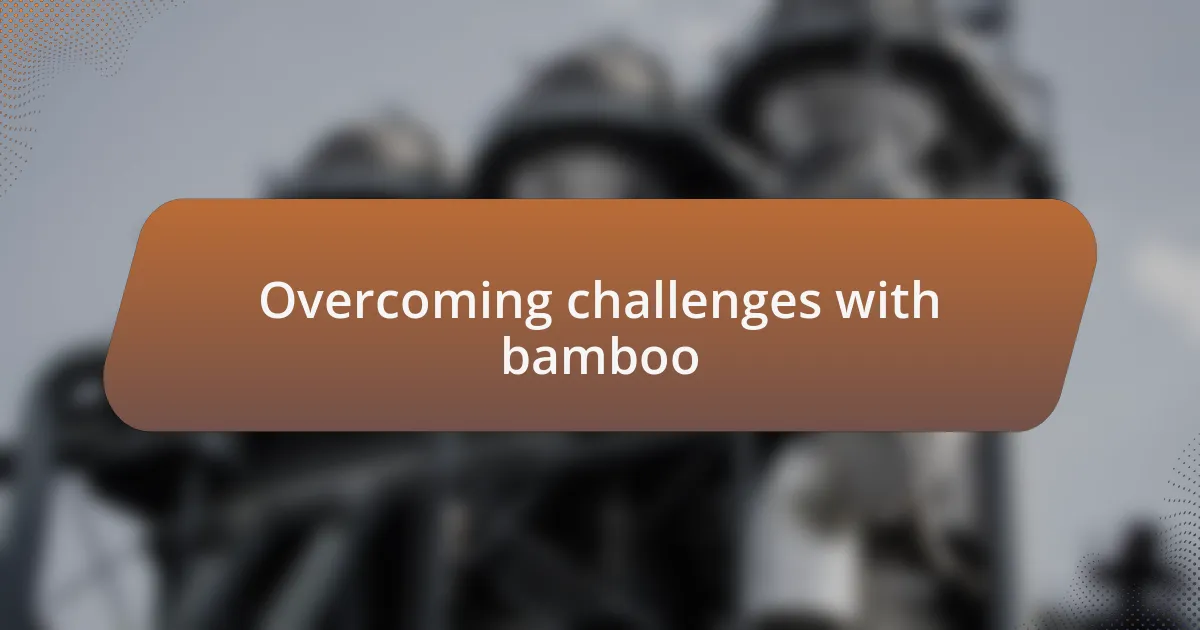 Overcoming challenges with bamboo