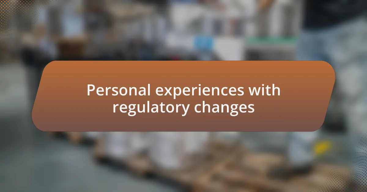 Personal experiences with regulatory changes