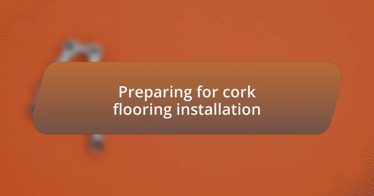 Preparing for cork flooring installation
