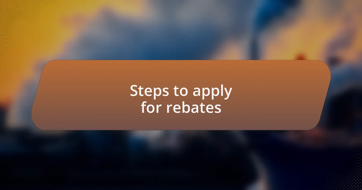 Steps to apply for rebates
