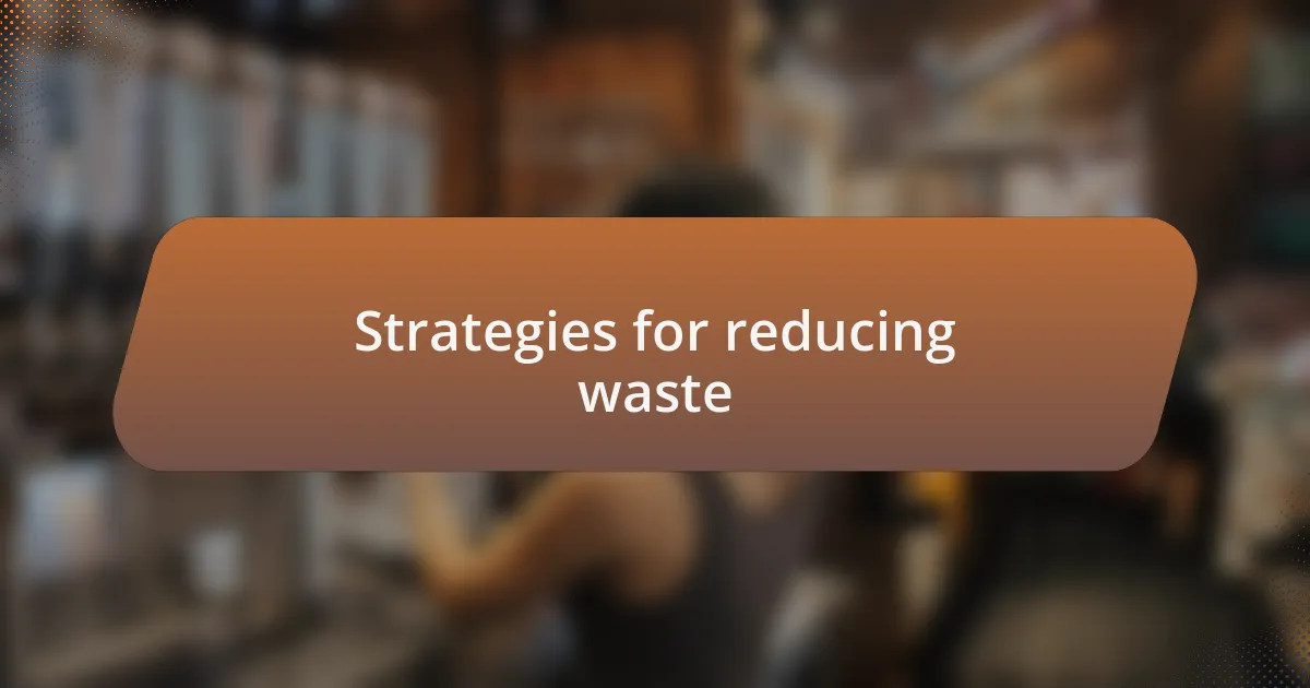 Strategies for reducing waste