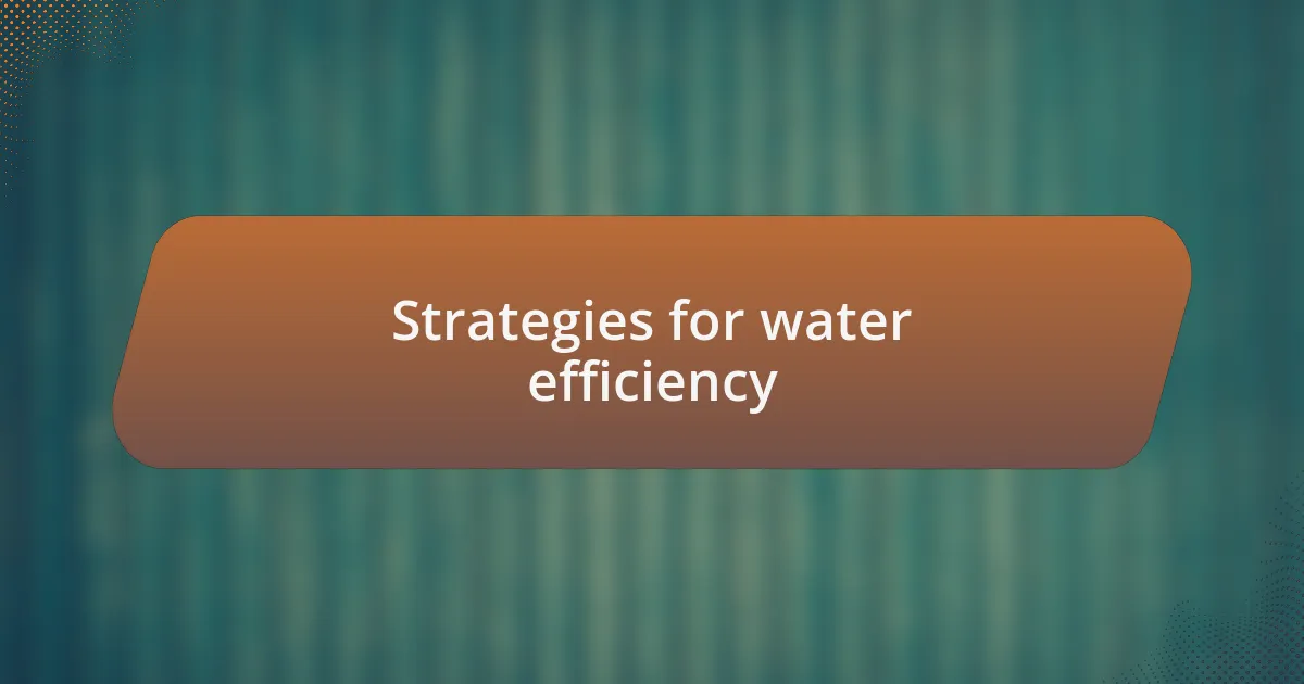 Strategies for water efficiency