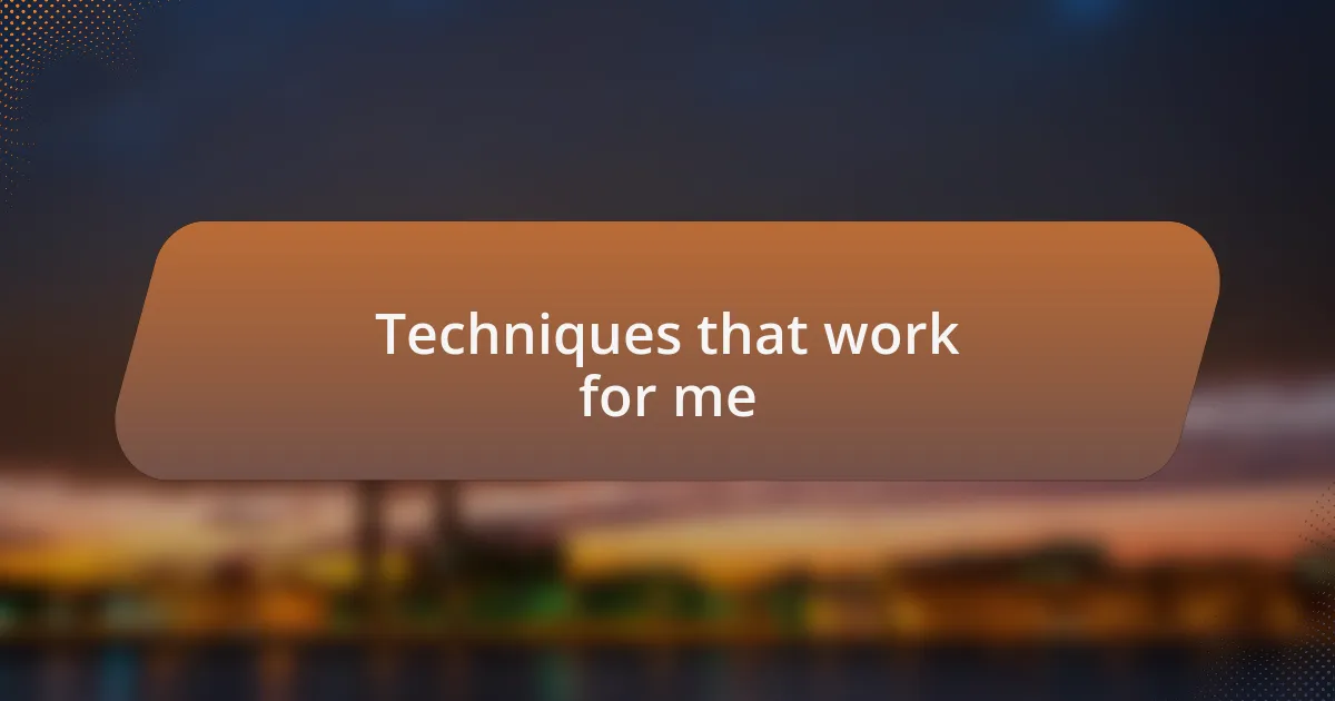 Techniques that work for me