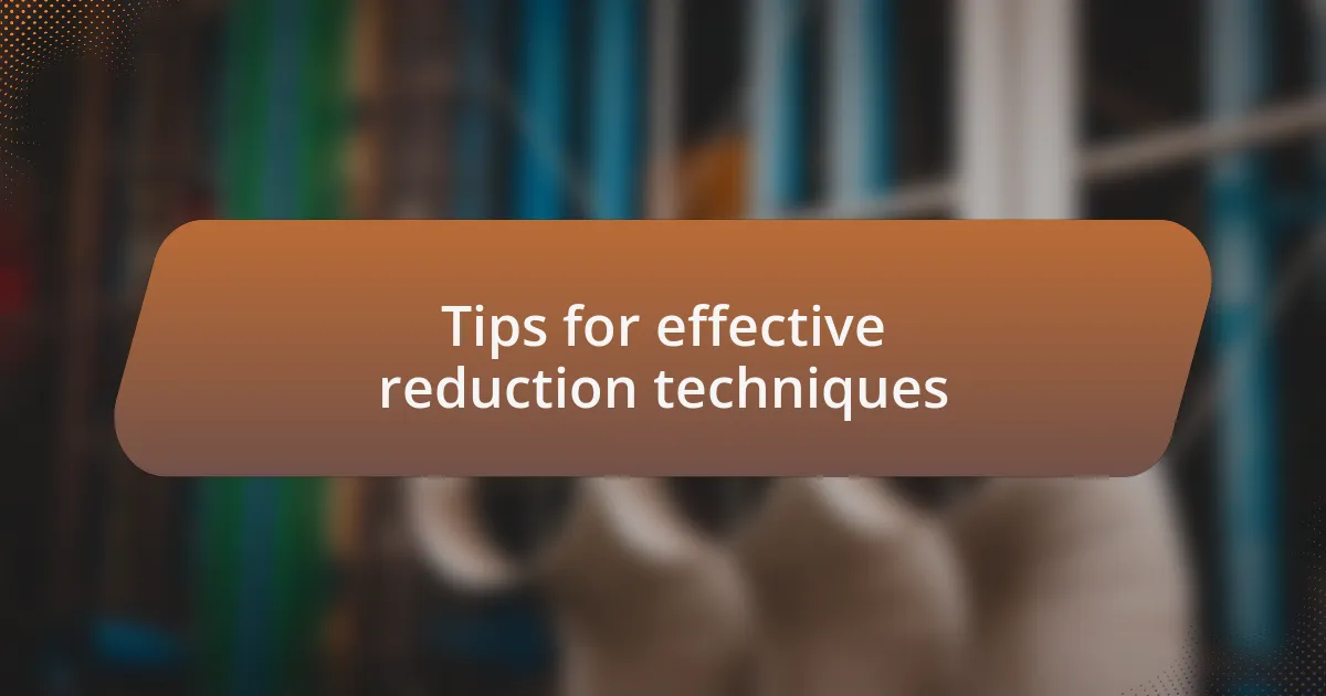 Tips for effective reduction techniques