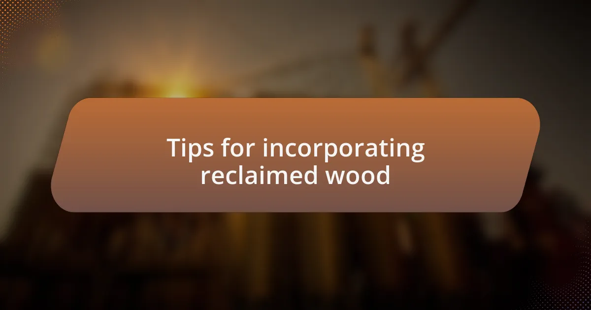 Tips for incorporating reclaimed wood